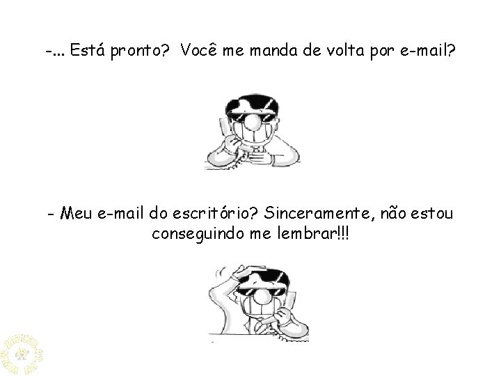 -. . . Está pronto? Você me manda de volta por e-mail? - Meu