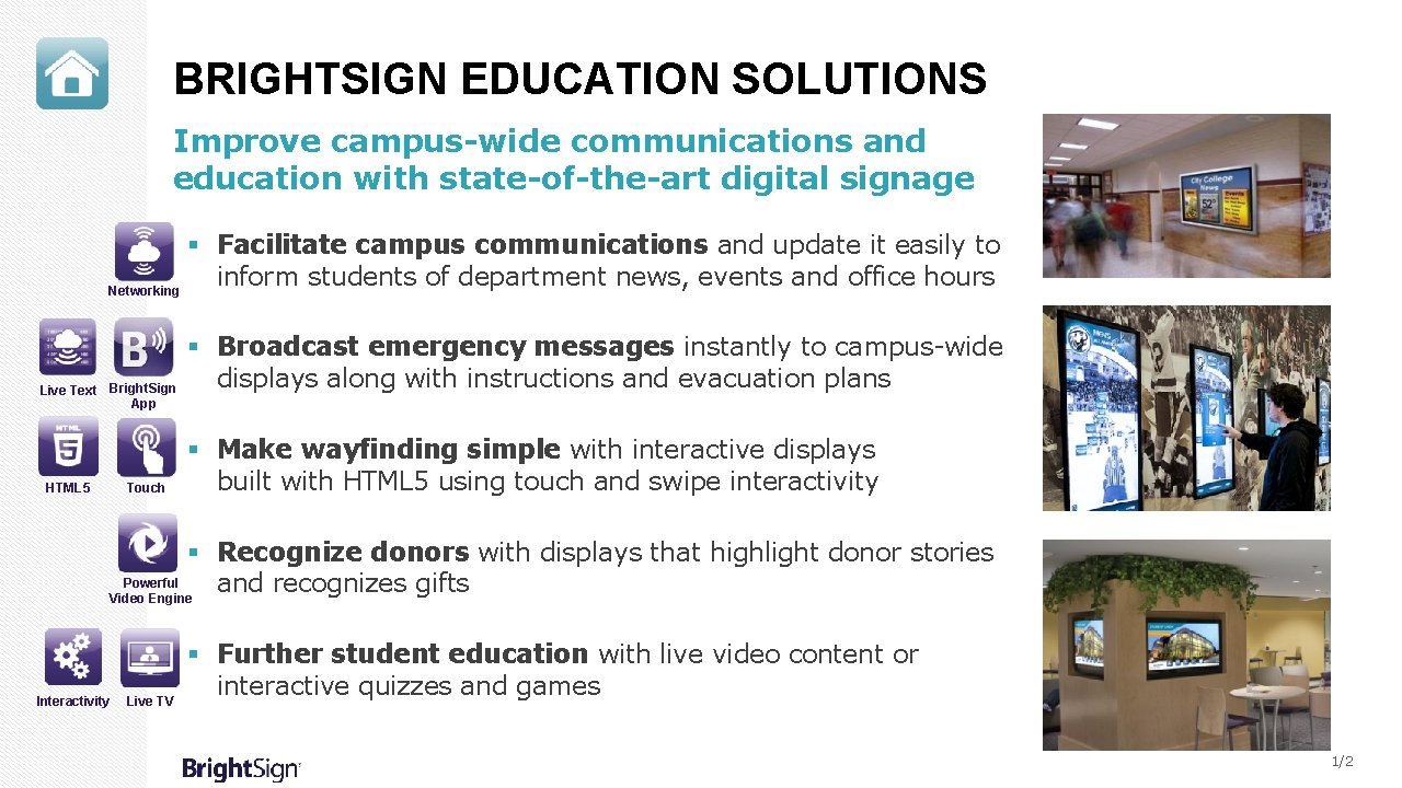 BRIGHTSIGN EDUCATION SOLUTIONS Improve campus-wide communications and education with state-of-the-art digital signage § Facilitate
