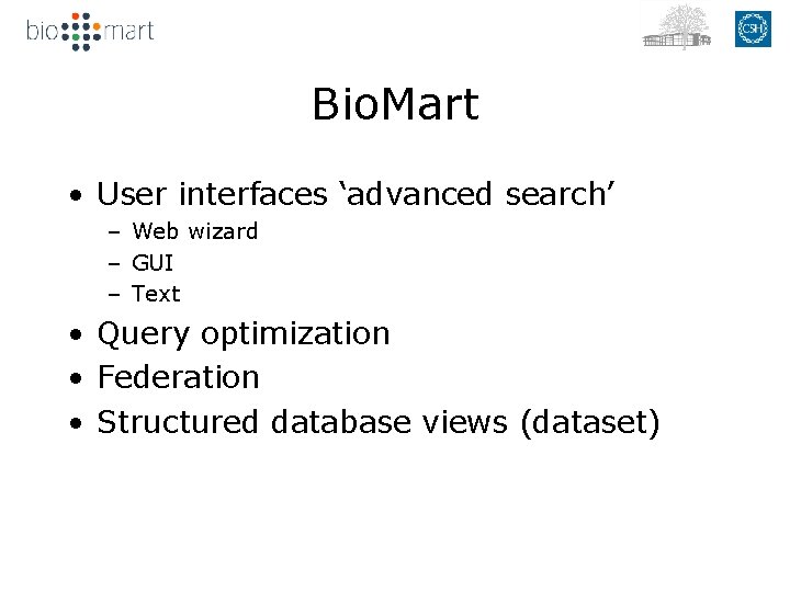 Bio. Mart • User interfaces ‘advanced search’ – Web wizard – GUI – Text