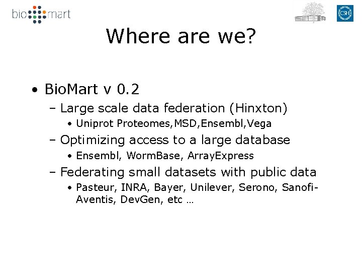 Where are we? • Bio. Mart v 0. 2 – Large scale data federation