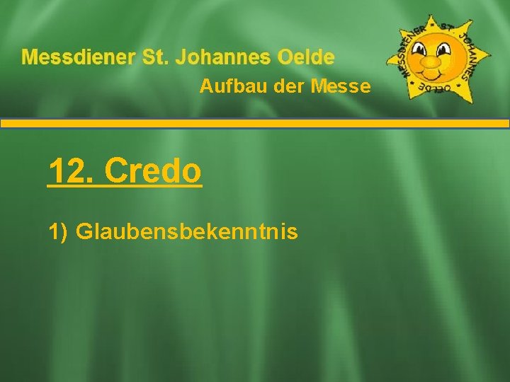 Aufbau der Messe Ablauf der Messe 12. Credo 1) Glaubensbekenntnis 