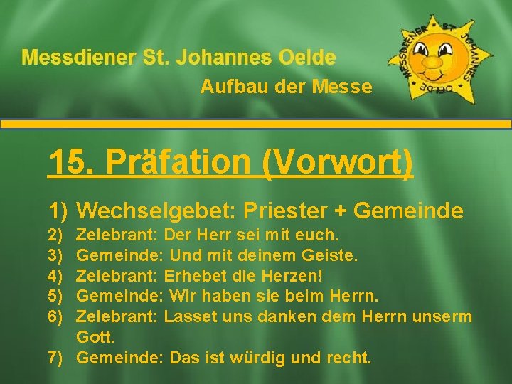 Aufbau der Messe Ablauf der Messe 15. Präfation (Vorwort) 1) Wechselgebet: Priester + Gemeinde