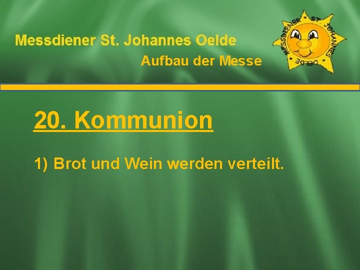 Aufbau der Messe Ablauf der Messe 20. Kommunion 1) Brot und Wein werden verteilt.