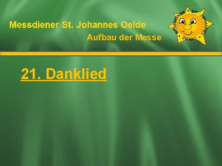 Aufbau der Messe Ablauf der Messe 21. Danklied Aufbau der Messe Ablauf der Messe 21. Danklied
