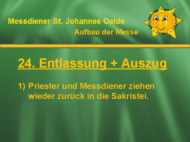 Aufbau der Messe Ablauf der Messe 24. Entlassung + Auszug 1) Priester und Messdiener