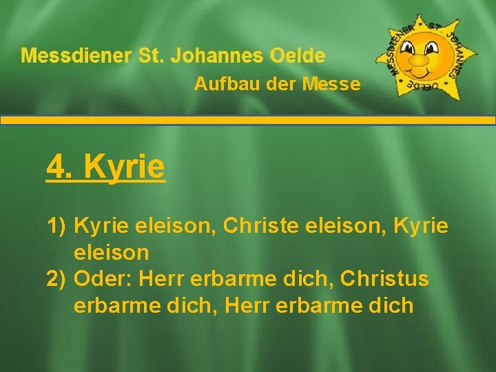 Aufbau der Messe Ablauf der Messe 4. Kyrie 1) Kyrie eleison, Christe eleison, Kyrie