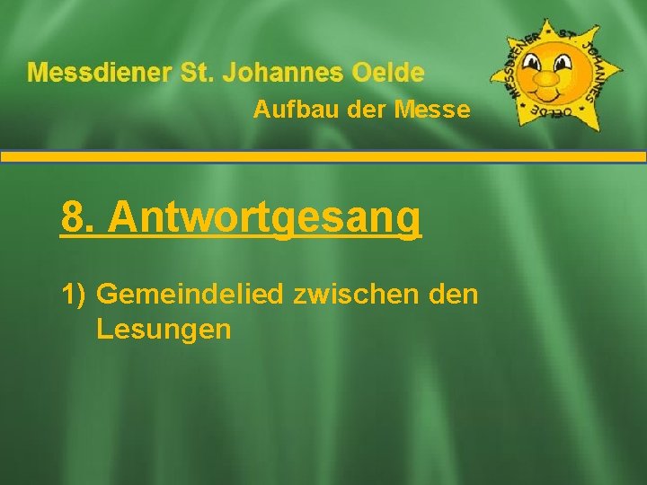 Aufbau der Messe Ablauf der Messe 8. Antwortgesang 1) Gemeindelied zwischen den Lesungen 