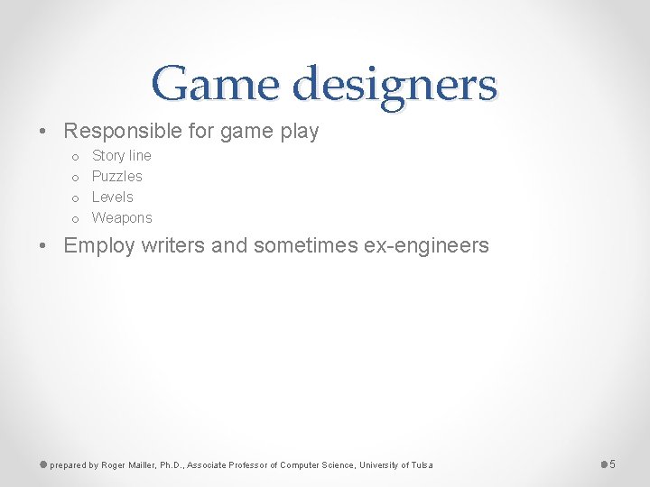 Game designers • Responsible for game play o o Story line Puzzles Levels Weapons
