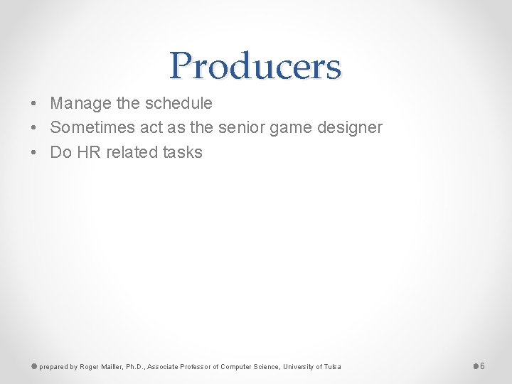 Producers • Manage the schedule • Sometimes act as the senior game designer •