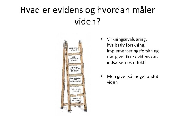 Hvad er evidens og hvordan måler viden? • Virkningsevaluering, kvalitativ forskning, implementeringsforskning mv. giver