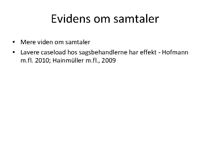 Evidens om samtaler • Mere viden om samtaler • Lavere caseload hos sagsbehandlerne har