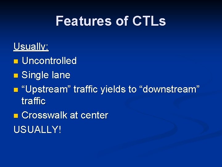 Features of CTLs Usually: n Uncontrolled n Single lane n “Upstream” traffic yields to