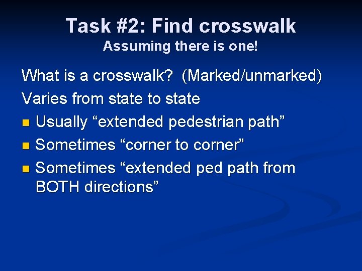 Task #2: Find crosswalk Assuming there is one! What is a crosswalk? (Marked/unmarked) Varies