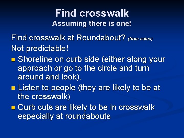 Find crosswalk Assuming there is one! Find crosswalk at Roundabout? (from notes) Not predictable!