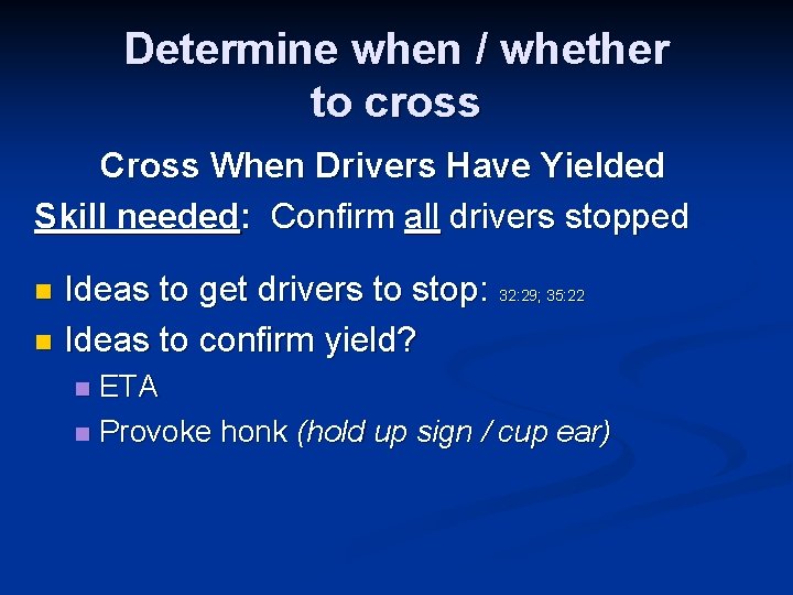 Determine when / whether to cross Cross When Drivers Have Yielded Skill needed: Confirm