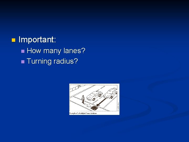 n Important: How many lanes? n Turning radius? n 