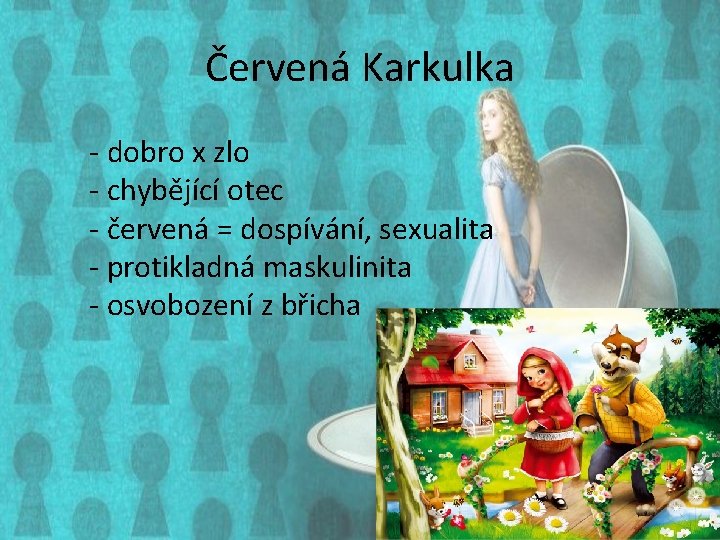 Červená Karkulka - dobro x zlo - chybějící otec - červená = dospívání, sexualita