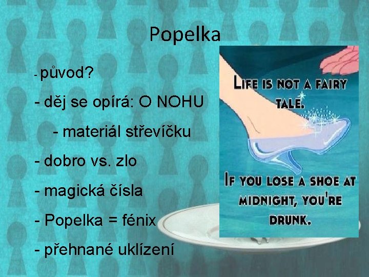 Popelka - původ? - děj se opírá: O NOHU - materiál střevíčku - dobro