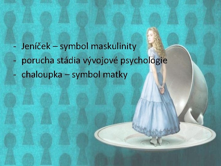 - Jeníček – symbol maskulinity - porucha stádia vývojové psychologie - chaloupka – symbol