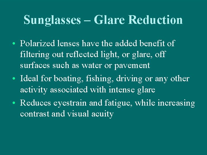 Sunglasses – Glare Reduction • Polarized lenses have the added benefit of filtering out