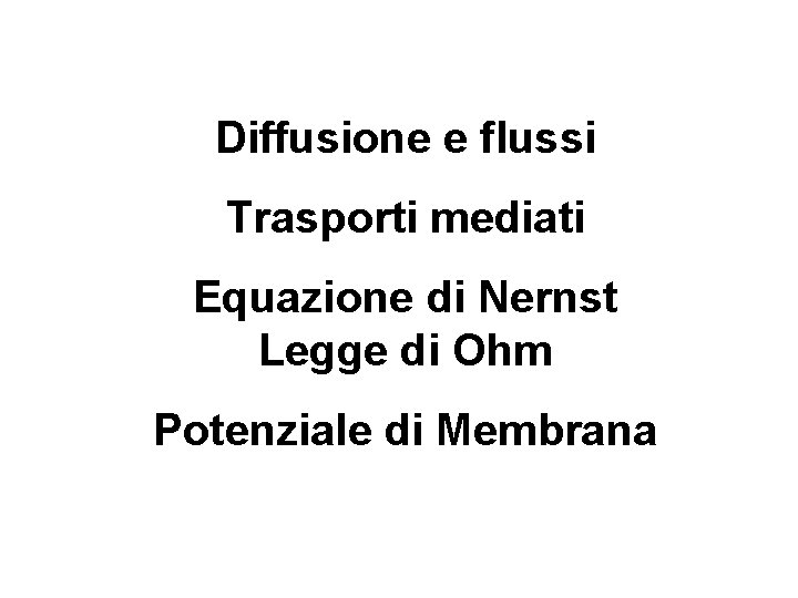 Diffusione e flussi Trasporti mediati Equazione di Nernst Legge di Ohm Potenziale di Membrana