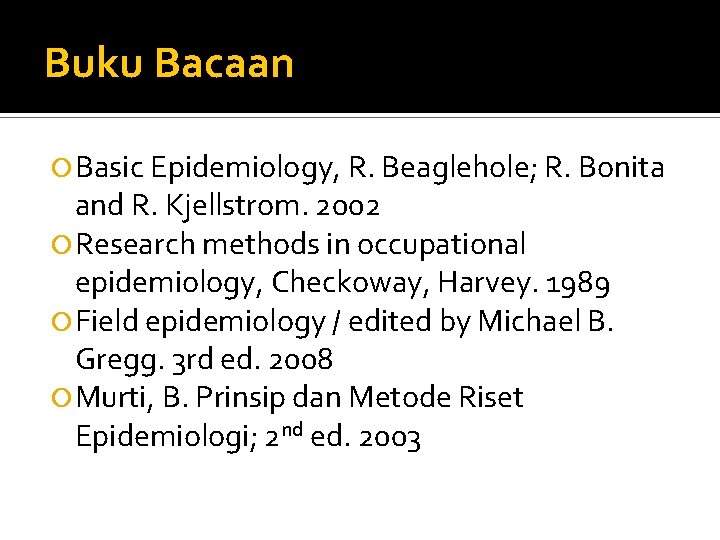 Buku Bacaan Basic Epidemiology, R. Beaglehole; R. Bonita and R. Kjellstrom. 2002 Research methods