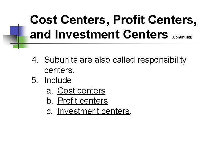 Cost Centers, Profit Centers, and Investment Centers (Continued) 4. Subunits are also called responsibility