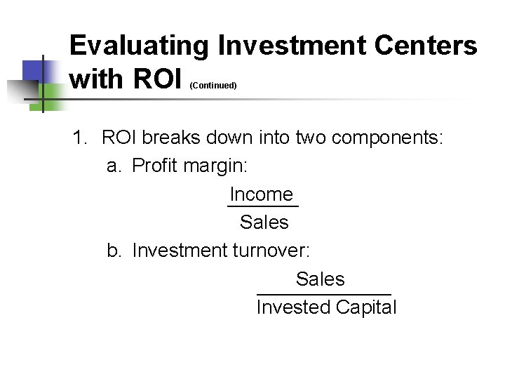 Evaluating Investment Centers with ROI (Continued) 1. ROI breaks down into two components: a.