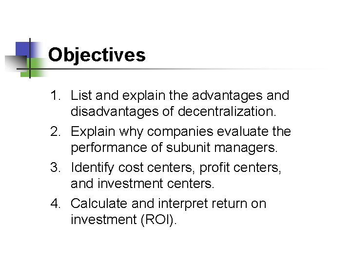 Objectives 1. List and explain the advantages and disadvantages of decentralization. 2. Explain why