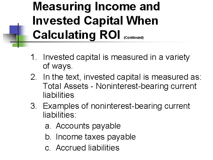 Measuring Income and Invested Capital When Calculating ROI (Continued) 1. Invested capital is measured