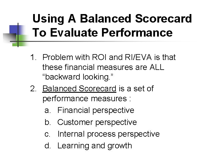 Using A Balanced Scorecard To Evaluate Performance 1. Problem with ROI and RI/EVA is