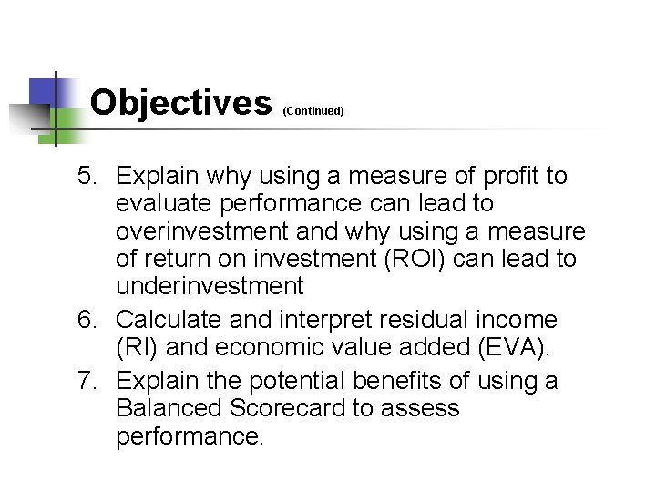 Objectives (Continued) 5. Explain why using a measure of profit to evaluate performance can