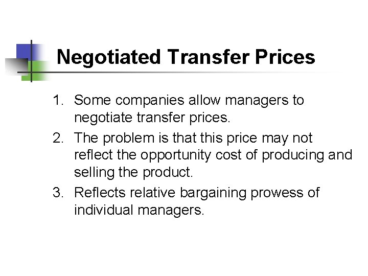 Negotiated Transfer Prices 1. Some companies allow managers to negotiate transfer prices. 2. The