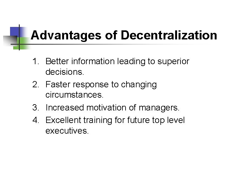 Advantages of Decentralization 1. Better information leading to superior decisions. 2. Faster response to
