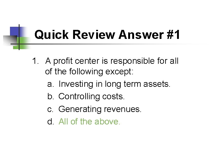 Quick Review Answer #1 1. A profit center is responsible for all of the