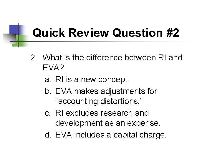 Quick Review Question #2 2. What is the difference between RI and EVA? a.