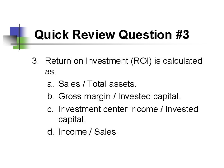 Quick Review Question #3 3. Return on Investment (ROI) is calculated as: a. Sales