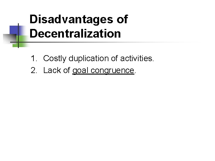 Disadvantages of Decentralization 1. Costly duplication of activities. 2. Lack of goal congruence. 