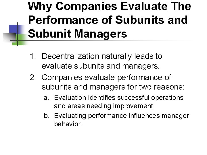Why Companies Evaluate The Performance of Subunits and Subunit Managers 1. Decentralization naturally leads