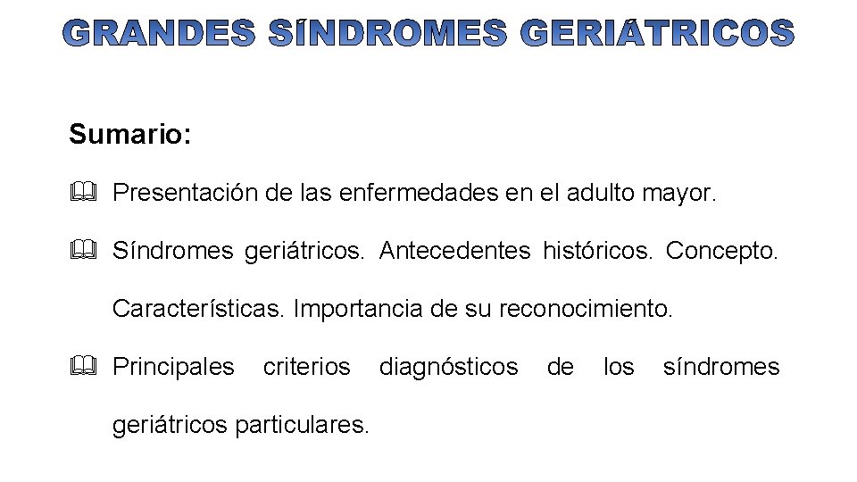 Sumario: & Presentación de las enfermedades en el adulto mayor. & Síndromes geriátricos. Antecedentes