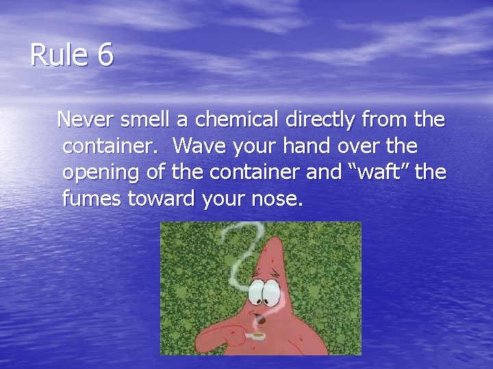 Rule 6 Never smell a chemical directly from the container. Wave your hand over