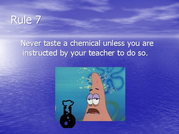 Rule 7 Never taste a chemical unless you are instructed by your teacher to