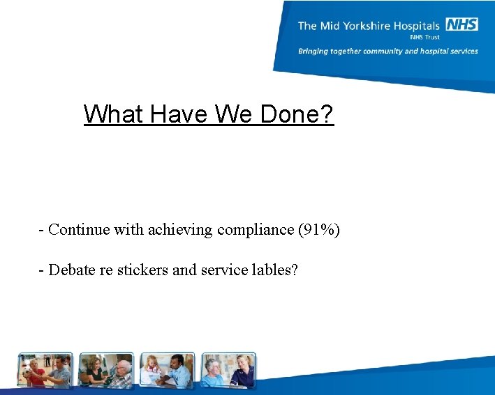 What Have We Done? - Continue with achieving compliance (91%) - Debate re stickers