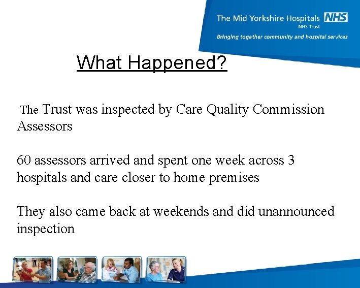 What Happened? Trust was inspected by Care Quality Commission Assessors The 60 assessors arrived