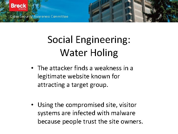 Cyber Security Awareness Committee Social Engineering: Water Holing • The attacker finds a weakness