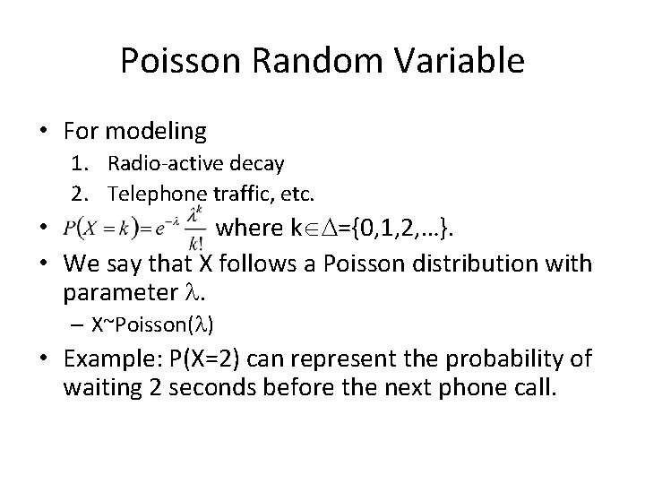 Poisson Random Variable • For modeling 1. Radio-active decay 2. Telephone traffic, etc. •