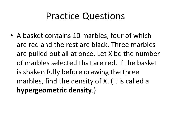 Practice Questions • A basket contains 10 marbles, four of which are red and