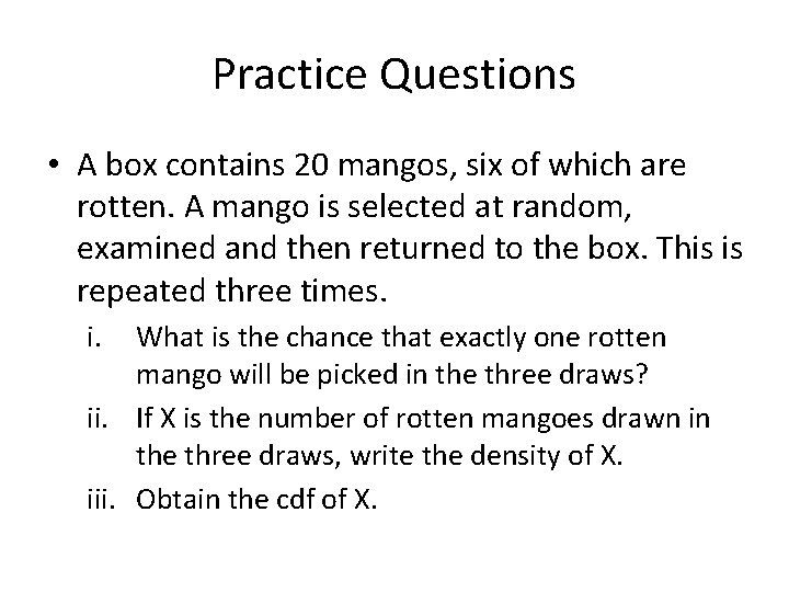 Practice Questions • A box contains 20 mangos, six of which are rotten. A