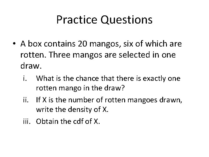 Practice Questions • A box contains 20 mangos, six of which are rotten. Three