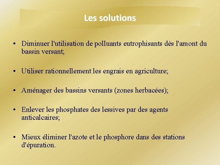 Les solutions • Diminuer l'utilisation de polluants eutrophisants dès l'amont du bassin versant; • Les solutions • Diminuer l'utilisation de polluants eutrophisants dès l'amont du bassin versant; •